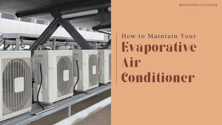 How to Maintain Your Evaporative Air Conditioner