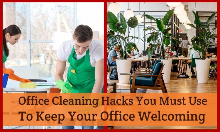 5 Office Cleaning Hacks You Must Use To Keep Your Office Welcoming